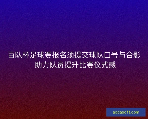 百队杯足球赛报名须提交球队口号与合影 助力队员提升比赛仪式感