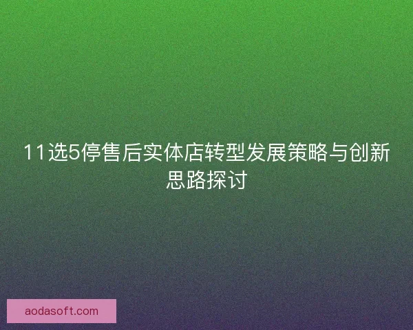 11选5停售后实体店转型发展策略与创新思路探讨