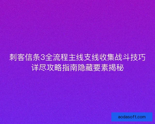 刺客信条3全流程主线支线收集战斗技巧详尽攻略指南隐藏要素揭秘